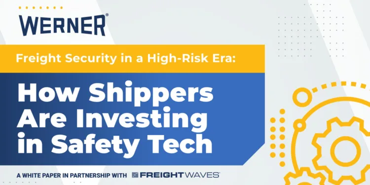 White Paper: Freight Security in a High-Risk Era: How Shippers Are Investing in Safety Tech